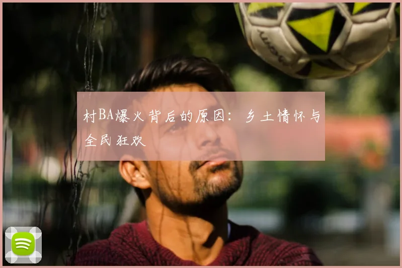 村BA爆火背后的原因:乡土情怀与全民狂欢