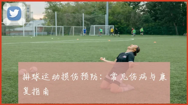 排球运动损伤预防：常见伤病与康复指南