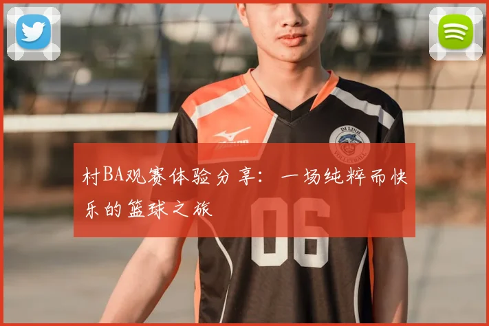 村BA观赛体验分享:一场纯粹而快乐的篮球之旅