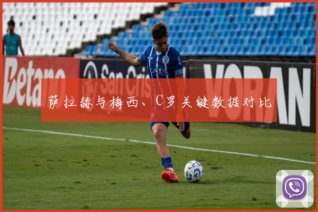 萨拉赫与梅西、C罗关键数据对比