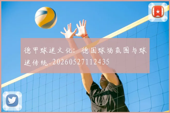德甲球迷文化:德国球场氛围与球迷传统_20260527112435