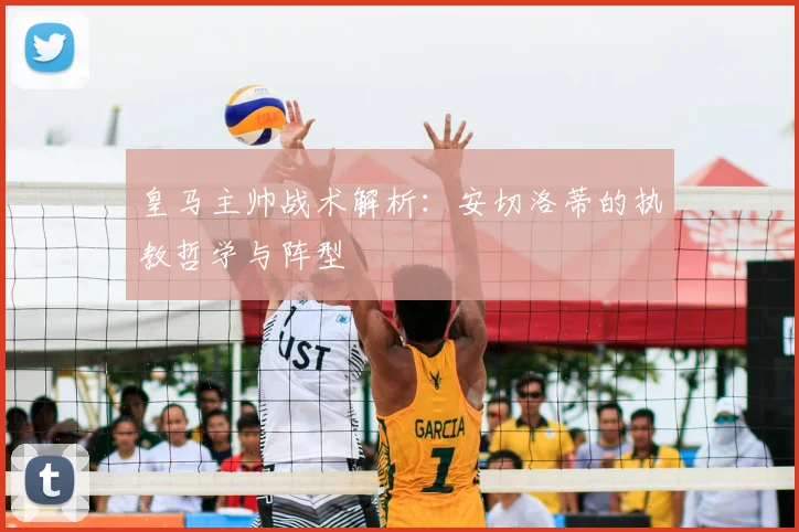 皇马主帅战术解析：安切洛蒂的执教哲学与阵型