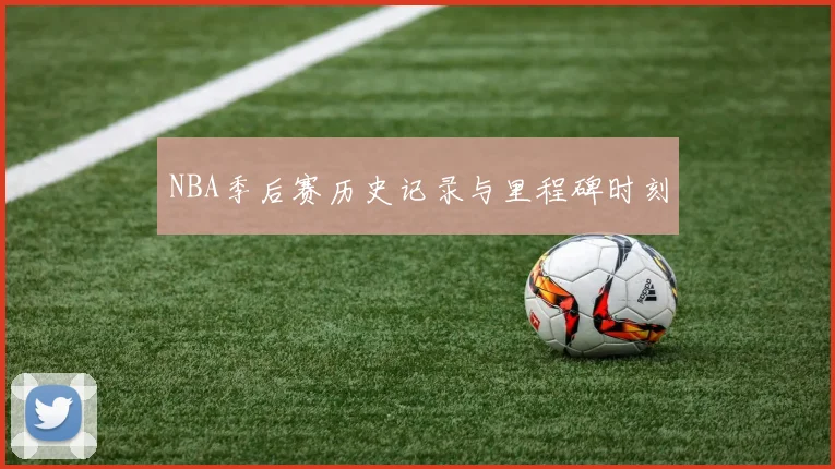 NBA季后赛历史记录与里程碑时刻