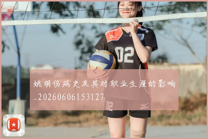 姚明伤病史及其对职业生涯的影响_20260606153127